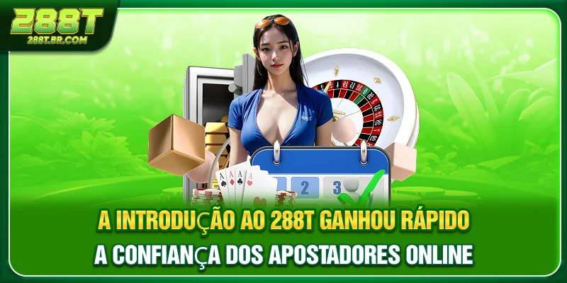 A Introdução ao 288T ganhou rápido a confiança dos apostadores online