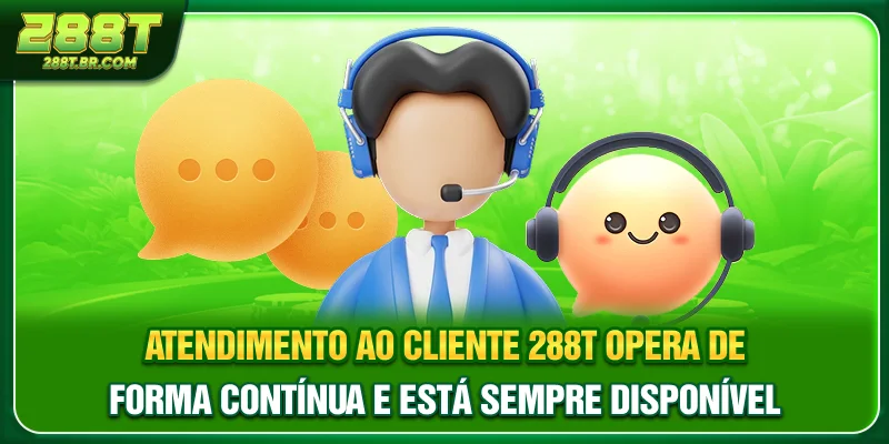 Atendimento ao Cliente 288T opera de forma contínua e está sempre disponível Atendimento ao Cliente 288T opera de forma contínua e está sempre disponível