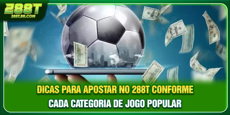 Dicas para apostar no 288T conforme cada categoria de jogo popular