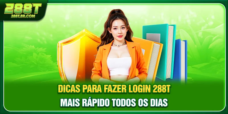 Dicas para fazer Login 288T mais rápido todos os dias