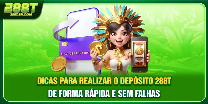 Dicas para realizar o Depósito 288T de forma rápida e sem falhas