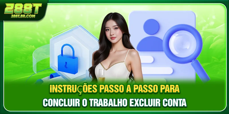 Instruções passo a passo para concluir o trabalho excluir conta