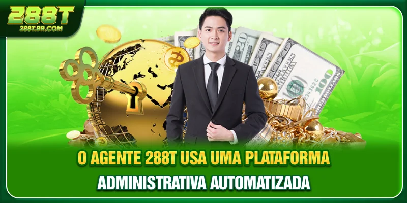 O Agente 288T usa uma plataforma administrativa automatizada