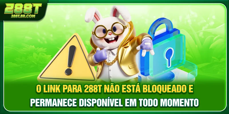 O link para 288T não está bloqueado e permanece disponível em todo momento