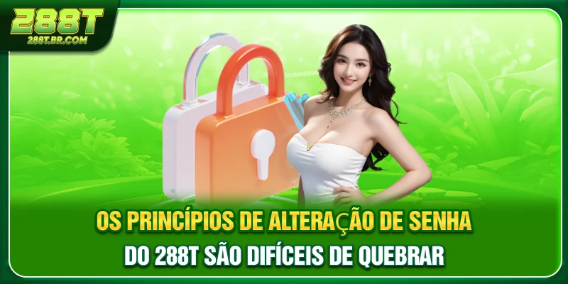 Os princípios de alteração de senha do 288T são difíceis de quebrar