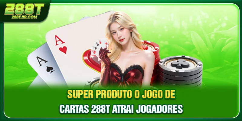 Super produto: o jogo de cartas 288T atrai jogadores