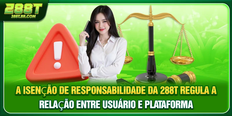 A Isenção de responsabilidade da 288T regula a relação entre usuário e plataforma