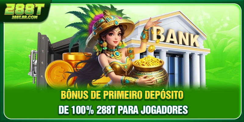 Bônus De Primeiro Depósito De 100% 288T Para Jogadores