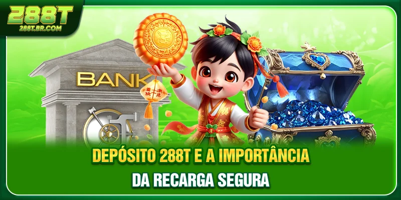 Depósito 288T e a importância da recarga segura