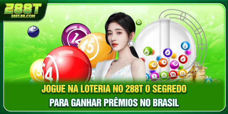 Jogue Na Loteria No 288T - O Segredo Para Ganhar Prêmios No Brasil