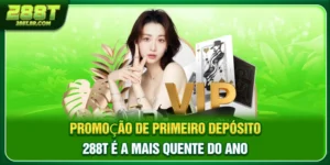 Promoção De Primeiro Depósito 288t - É A Mais Quente Do Ano